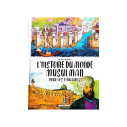 L'histoire du monde musulmans pour les débutants - Ennour