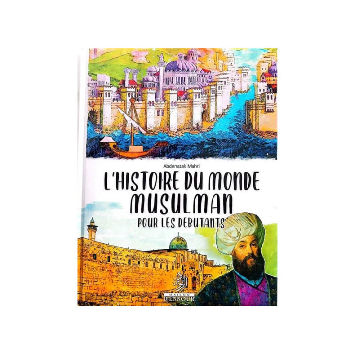 L'histoire du monde musulmans pour les débutants - Ennour