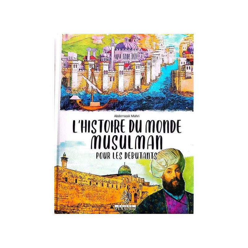 L'histoire du monde musulmans pour les débutants - Ennour