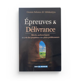 Épreuves & délivrance : récits authentiques de la vie des prophètes et des pieux prédécesseurs - Dar Al Muslim