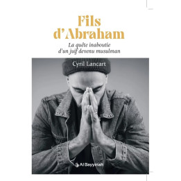 Fils d’Abraham – La quête inaboutie d’un juif devenu musulman – Cyril Lancart - Al Bayyinah