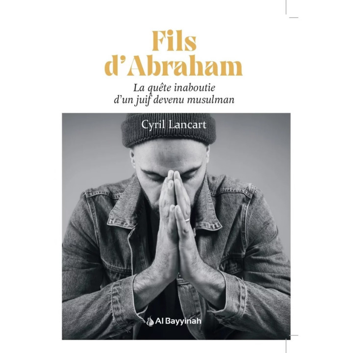 Fils d’Abraham – La quête inaboutie d’un juif devenu musulman – Cyril Lancart - Al Bayyinah