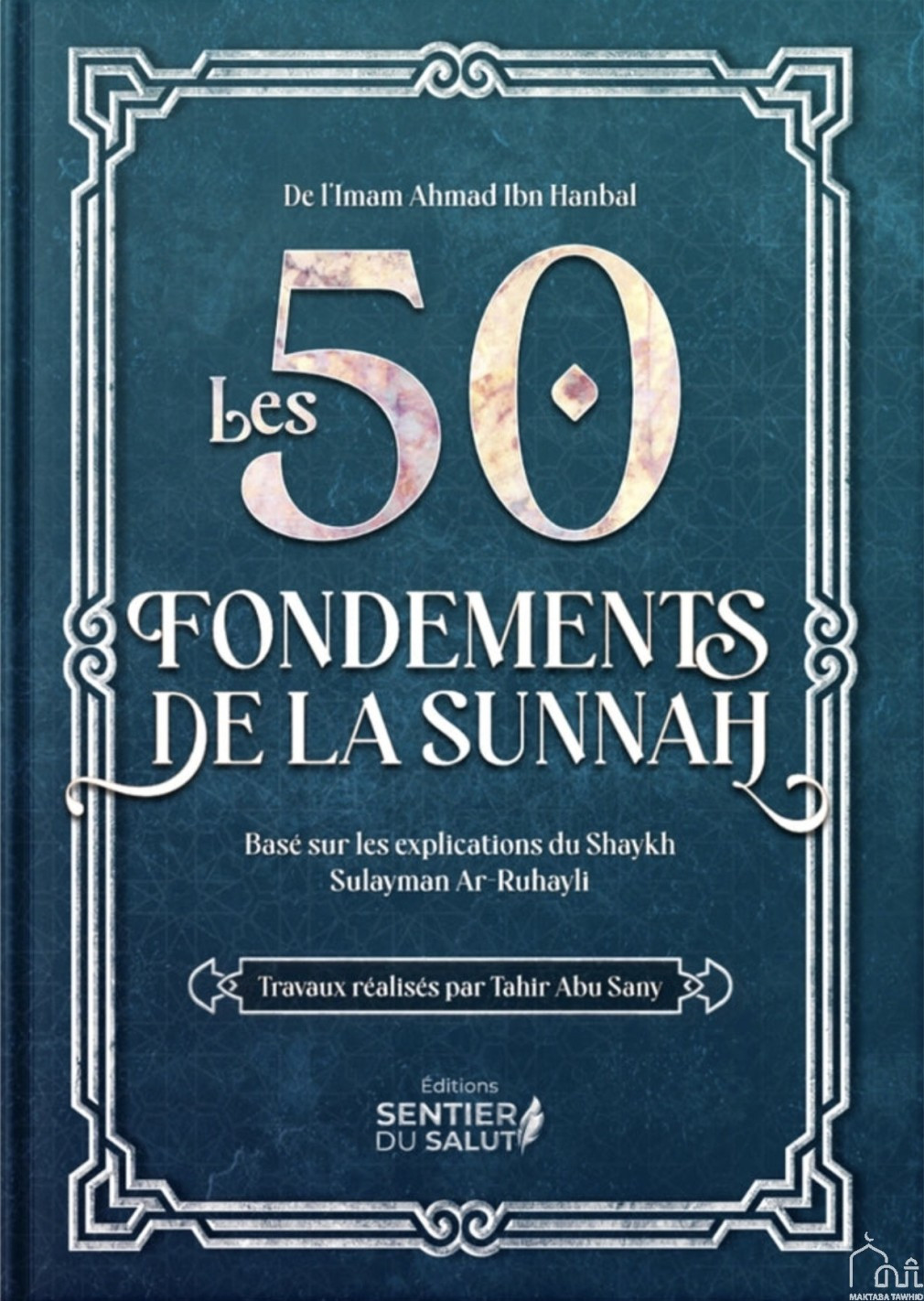 Les 50 fondements de la Sunnah - L'Imam Ahmad ibn Hanbal, Shaykh Sulayman ar-Ruhayli - Sentier du Salut