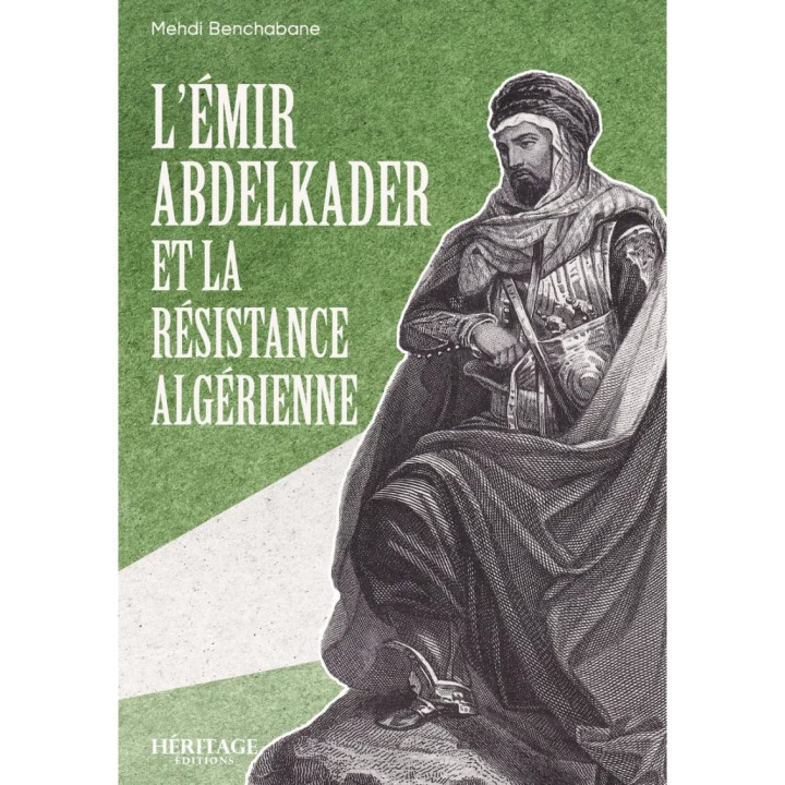 L'Émir Abdelkader et la résistance algérienne - Mehdi Benchabane - Héritage