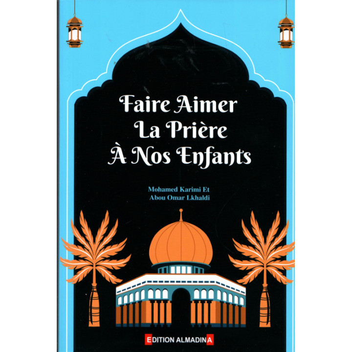 Faire aimer la prière à nos enfants. Mohamed Karimi Abo Omar Lkhaldi