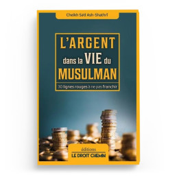 L'argent dans la vie du musulman - Ash Shatri - Editions Le Droit Chemin
