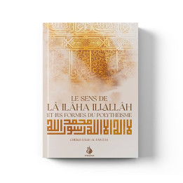 Le sens de lâ ilâha illallâh et les formes du polythéisme - Cheikh Salih al-Fawzan - Al Bayyinah