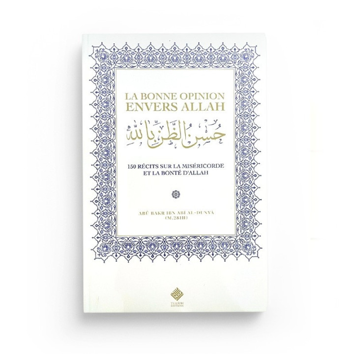 La bonne opinion envers Allah : 150 récits sur la miséricorde et la bonté d’Allah - Turath
