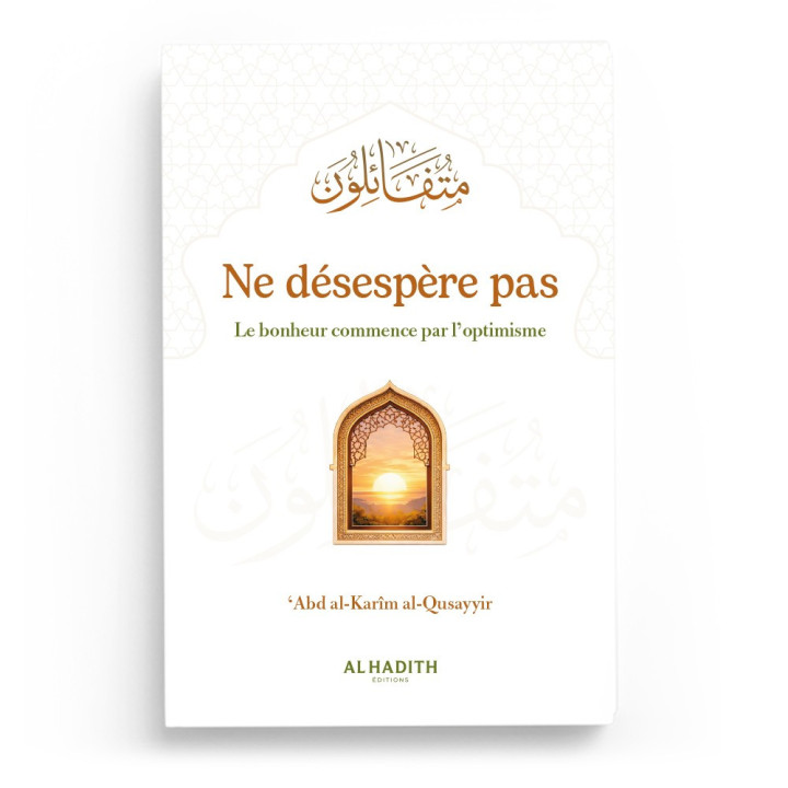 Ne désespère pas - Le bonheur commence par l'optimisme - Al hadith