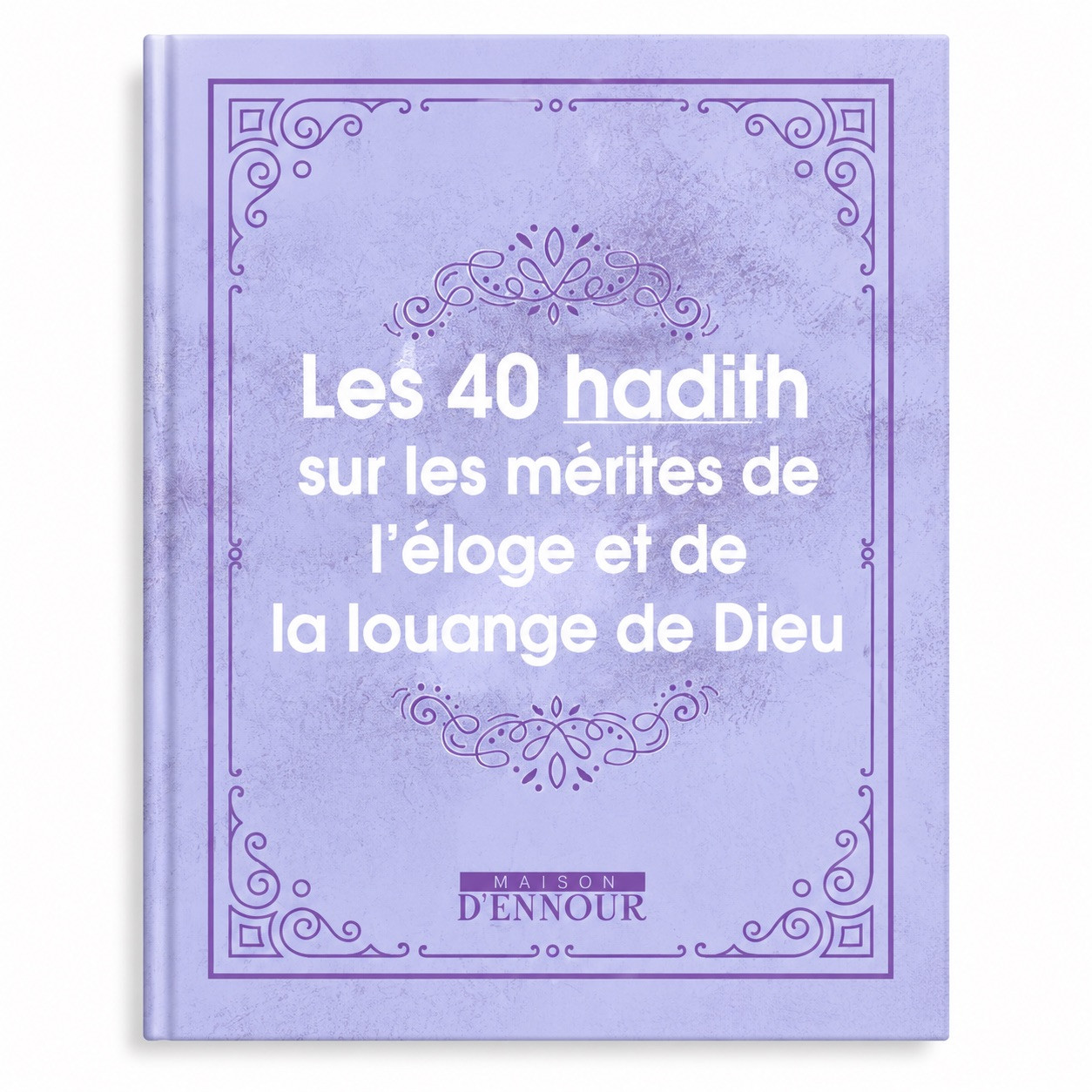 Les 40 hadith sur les mérites de l’éloge et de la louange de Dieu - Editions Ennour