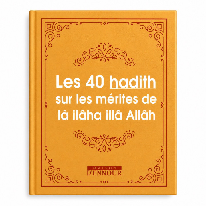 Les 40 hadith sur les mérites de Lâ ilâha illâ Allâh - Editions Ennour
