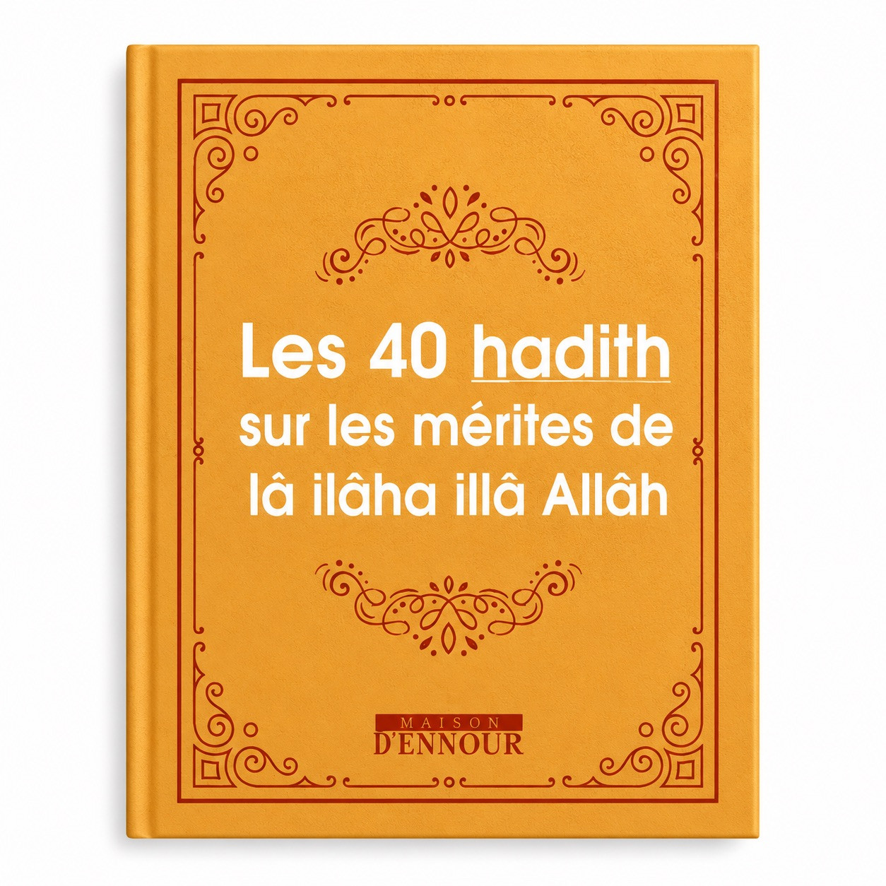 Les 40 hadith sur les mérites de Lâ ilâha illâ Allâh - Editions Ennour