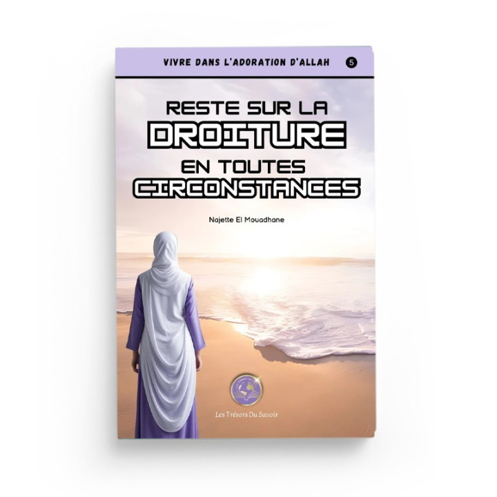 Reste sur la droiture en toutes circonstances - Najette El Mouadhane - Les Trésors du Savoir