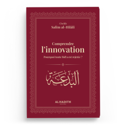 Comprendre l'innovation - pourquoi toute bid'a est rejetée - Salim Al Hilali - Editions Al Hadith