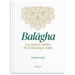 Balagha : les maîtres oubliés de la rhétorique arabe - Gunther Levrard - Héritage