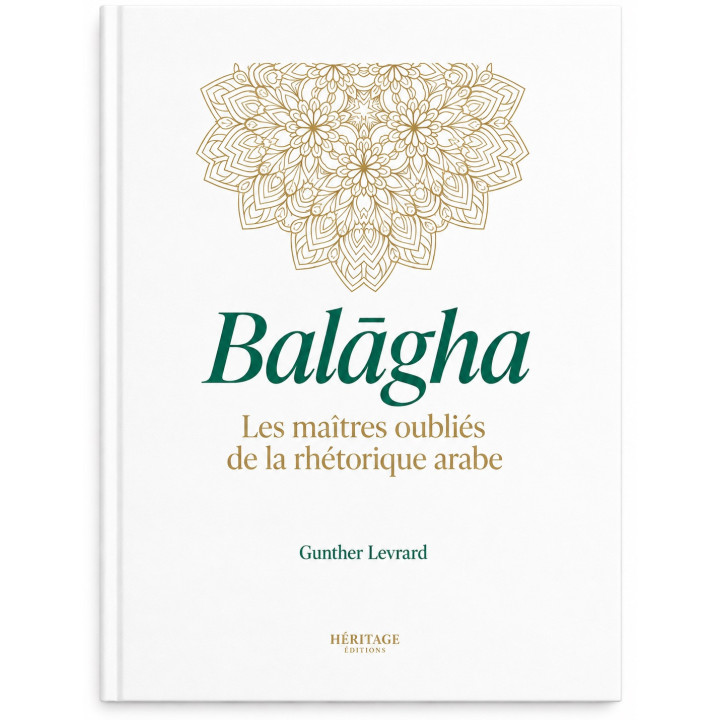 Balagha : les maîtres oubliés de la rhétorique arabe - Gunther Levrard - Héritage