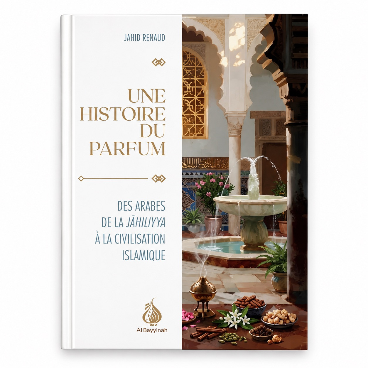 Une histoire du parfum : Des Arabes de la Jāhiliyya à la civilisation islamique - Jahid Renaud - Al Bayyinah