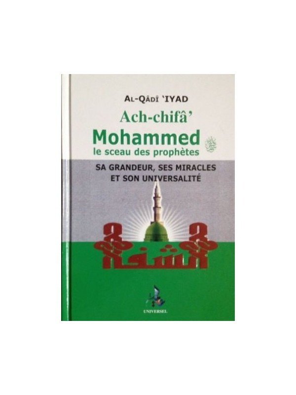 Ach-chifâ. Mohammed, le sceau des Prophètes, sa Grandeur, Ses Miracles et son Universalité - universel - Al-Qadi Iyad