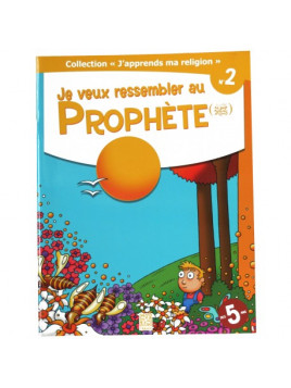 Je veux ressembler au Prophète (PSL) - collection j'apprends ma religion n°2 - Edition Tawhid