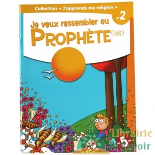 Je veux ressembler au Prophète (PSL) - collection j'apprends ma religion n°2 - Edition Tawhid