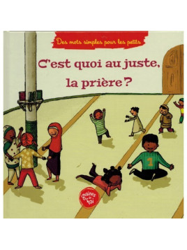 C'est quoi au juste la prière ? (À partir de 5ans), Série « Des mots simples pour les petits » - Graines de foi