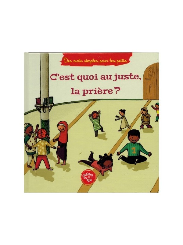 C'est quoi au juste la prière ? (À partir de 5ans), Série « Des mots simples pour les petits » - Graines de foi