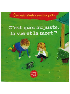 C'est quoi au juste la vie et la mort ? (À partir de 5ans), Série « Des mots simples pour les petits » - Graines de foi