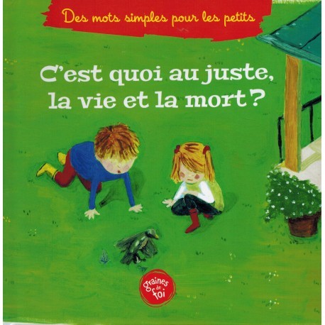 C'est quoi au juste la vie et la mort ? (À partir de 5ans), Série « Des mots simples pour les petits » - Graines de foi