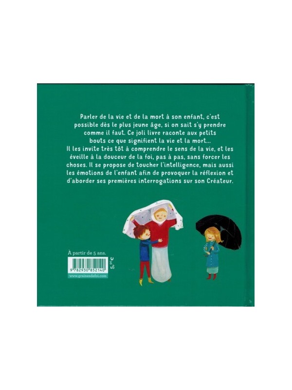 C'est quoi au juste la vie et la mort ? (À partir de 5ans), Série « Des mots simples pour les petits » - Graines de foi