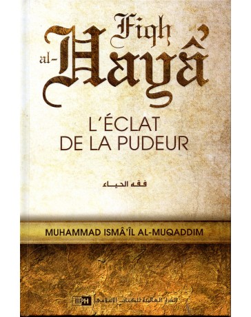 Fiqh al-Haya' L'éclat de la pudeur MUHAMMAD ISMA'IL AL-MUQADDIM