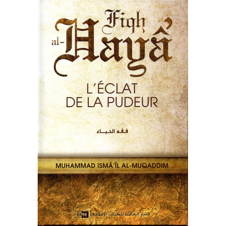 Fiqh al-Haya' L'éclat de la pudeur MUHAMMAD ISMA'IL AL-MUQADDIM