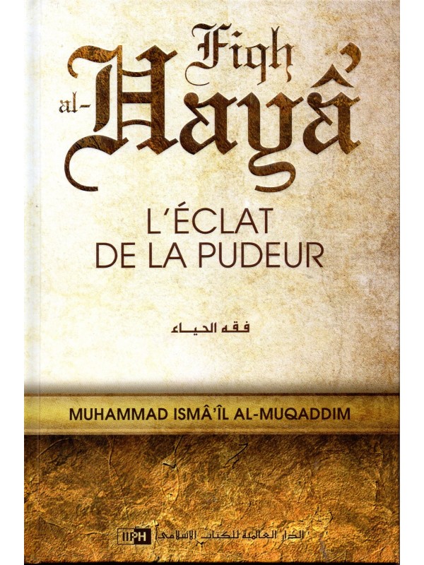 Fiqh al-Haya' L'éclat de la pudeur MUHAMMAD ISMA'IL AL-MUQADDIM