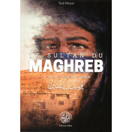 Le Sultan du Maghreb La vie de Yusf Ibn Tashfin ISSA MEYER