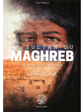 Le Sultan du Maghreb La vie de Yusf Ibn Tashfin ISSA MEYER