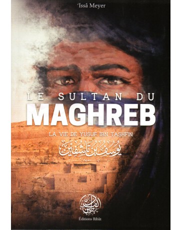 Le Sultan du Maghreb La vie de Yusf Ibn Tashfin ISSA MEYER