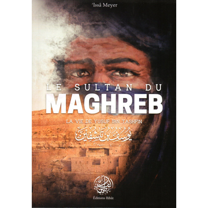 Le Sultan du Maghreb La vie de Yusf Ibn Tashfin ISSA MEYER