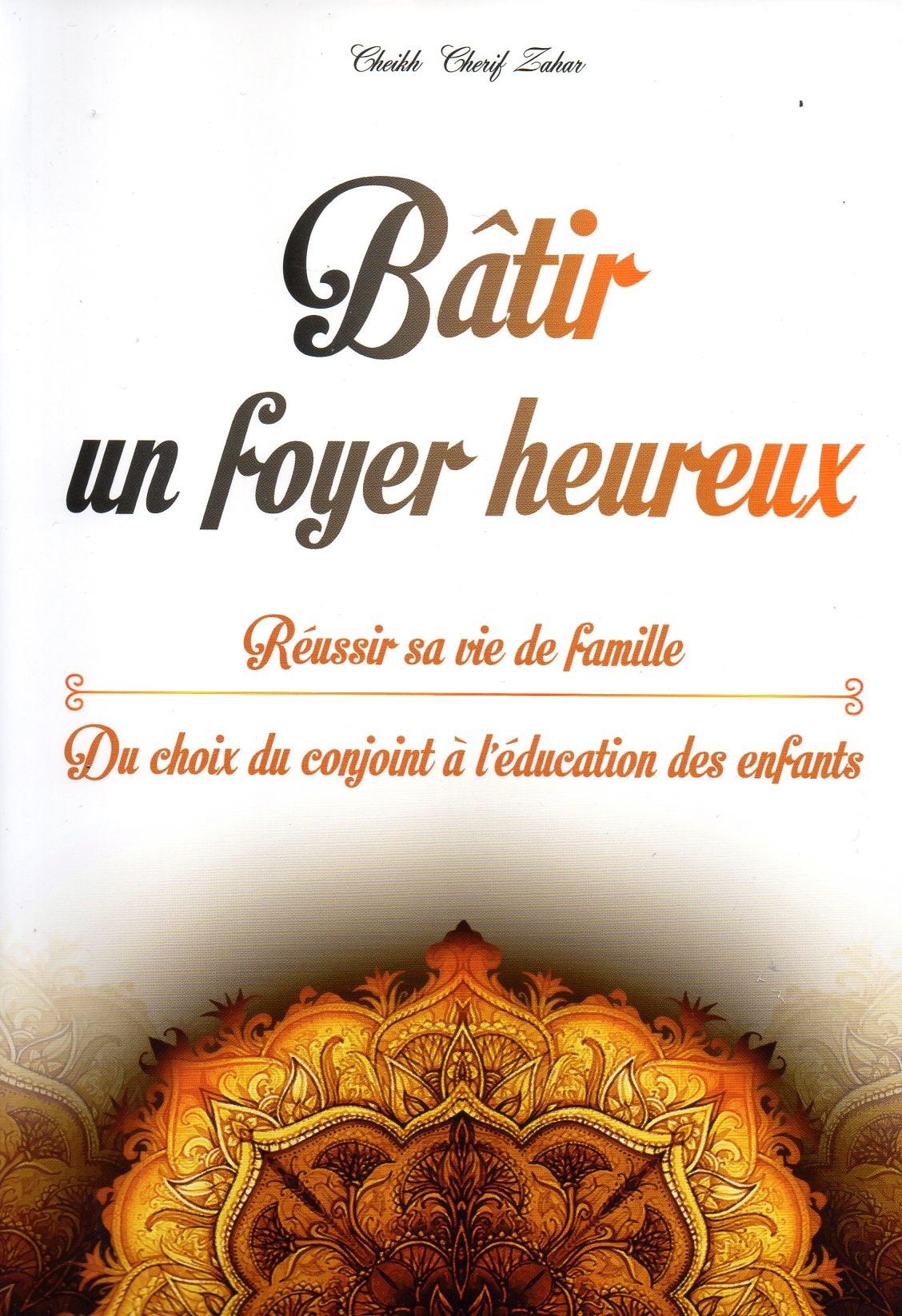 Bâtir un foyer heureux Cheikh Cherif ZAHAR