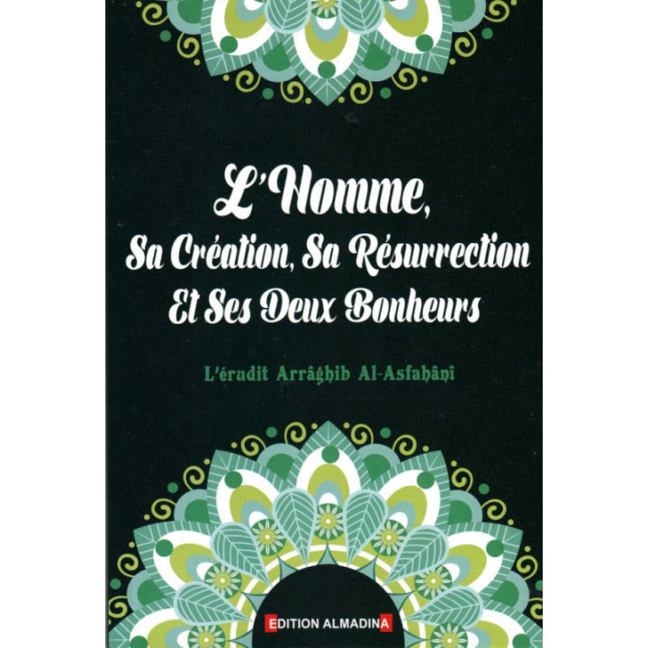 L'Homme, sa création, sa résurrection, et ses deux bonheurs L'érudit ARRAGHIB AL-ASFAHANI