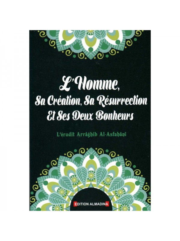 L'Homme, sa création, sa résurrection, et ses deux bonheurs L'érudit ARRAGHIB AL-ASFAHANI