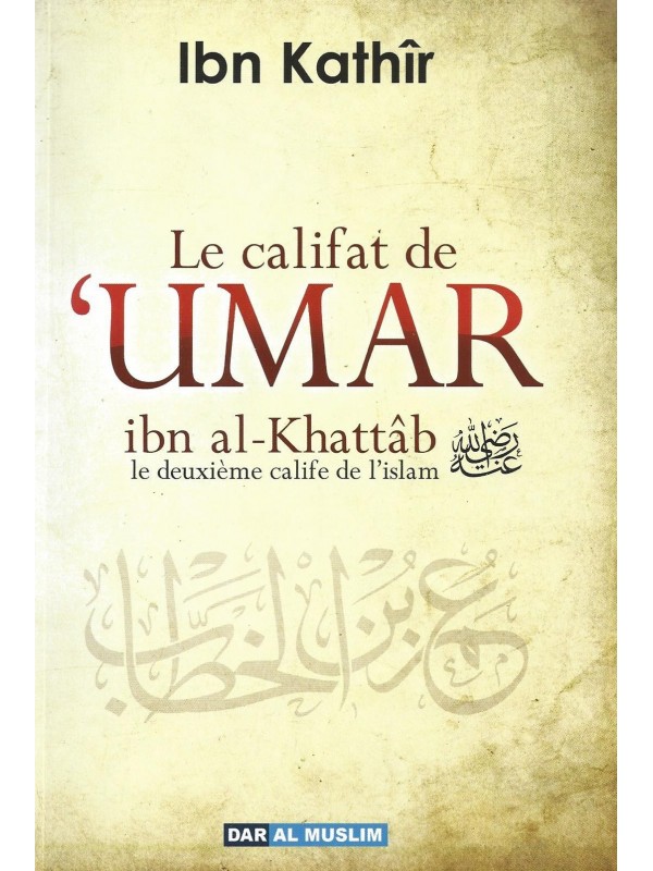Le califat de 'Umar ibn al Khattab - Ibn Kathir - Edition Dar al Muslim