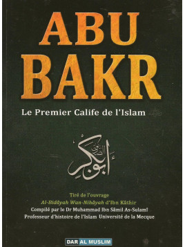 Abu Bakr le premier calife de l'islam - Ibn Kathir - Edition Dar al Muslim