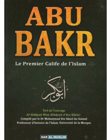 Abu Bakr le premier calife de l'islam - Ibn Kathir - Edition Dar al Muslim