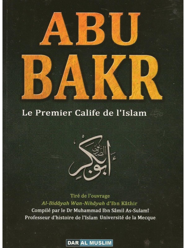 Abu Bakr le premier calife de l'islam - Ibn Kathir - Edition Dar al Muslim