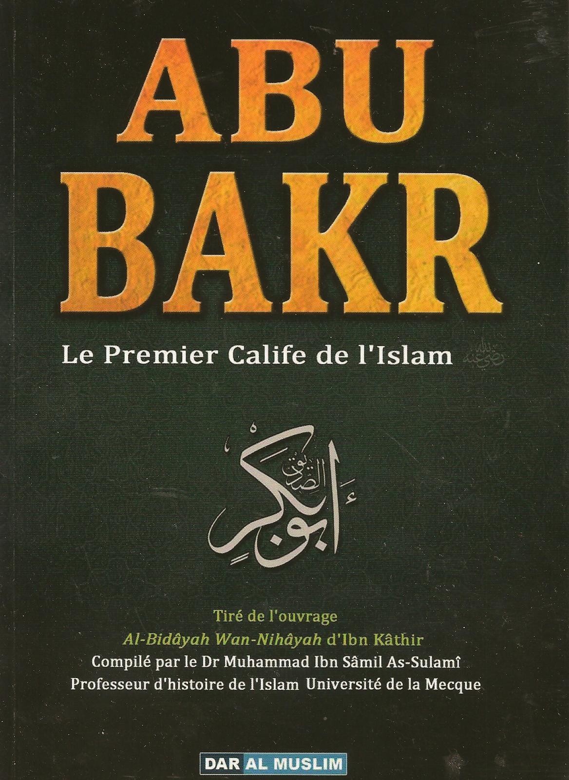 Abu Bakr le premier calife de l'islam - Ibn Kathir - Edition Dar al Muslim