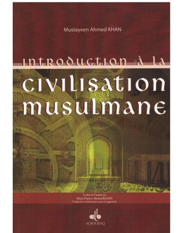 Introduction à la civilisation musulmane - Mustayeen Ahmed Khan - Edition Al Bouraq