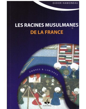 Les racines musulmanes de la France - Didier Hamoneau - Editions Al Bouraq