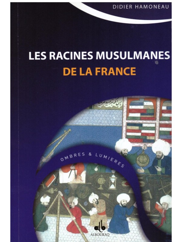 Les racines musulmanes de la France - Didier Hamoneau - Editions Al Bouraq