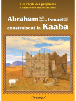 Abraham (Ibrâhîm) et la construction de la Kaaba