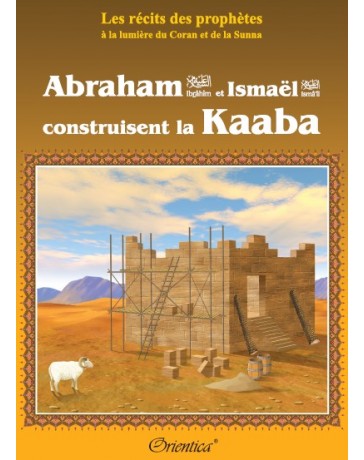 Abraham (Ibrâhîm) et la construction de la Kaaba