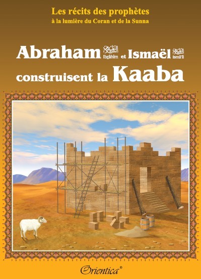 Abraham (Ibrâhîm) et la construction de la Kaaba